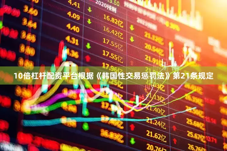10倍杠杆配资平台根据《韩国性交易惩罚法》第21条规定