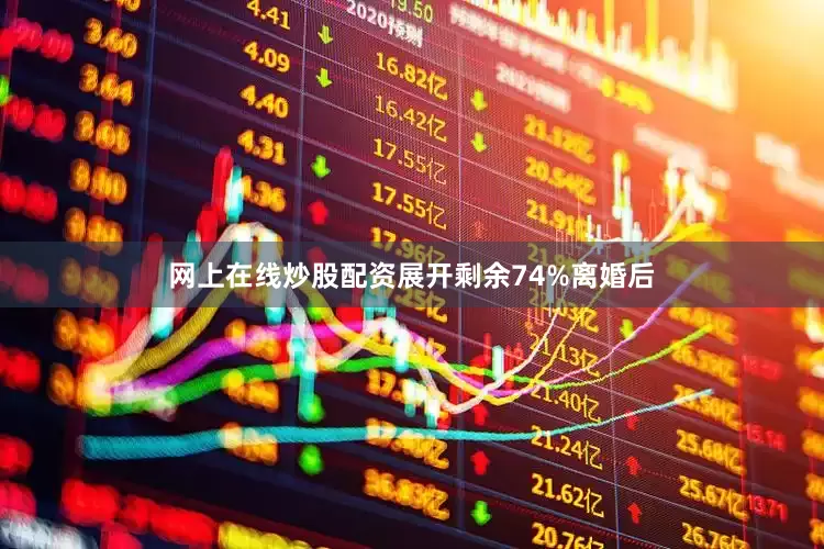 网上在线炒股配资展开剩余74%离婚后