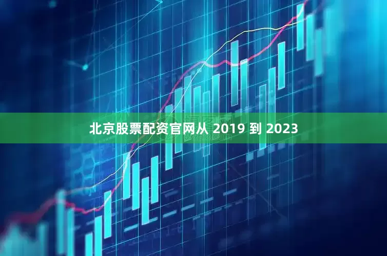 北京股票配资官网从 2019 到 2023