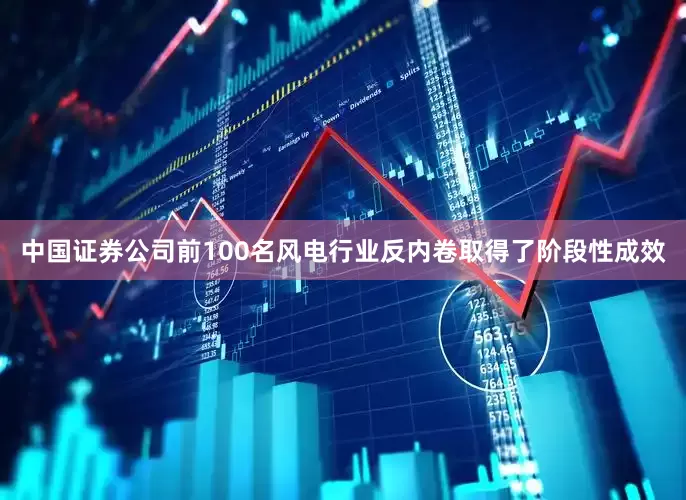 中国证券公司前100名风电行业反内卷取得了阶段性成效