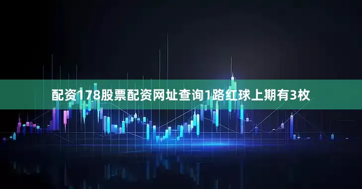 配资178股票配资网址查询　　1路红球上期有3枚