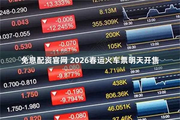 免息配资官网 2026春运火车票明天开售
